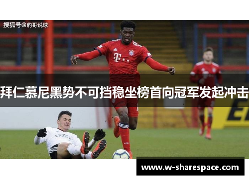 拜仁慕尼黑势不可挡稳坐榜首向冠军发起冲击