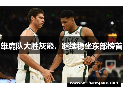 雄鹿队大胜灰熊，继续稳坐东部榜首