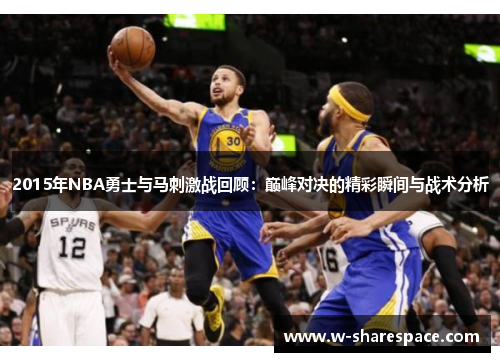 2015年NBA勇士与马刺激战回顾：巅峰对决的精彩瞬间与战术分析